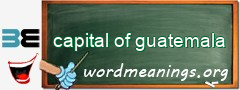 WordMeaning blackboard for capital of guatemala